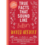 True Facts That Sound Like Bull$#*t: World History: 500 Preposterous Facts They Definitely Didn’t Teach You in School - ISBN 9781400340873