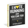 I Hate Running and You Can Too: How to Get Started, Keep Going, and Make Sense of an Irrational Passion - ISBN 9781579659882 (cover, angled view)