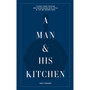 A Man & His Kitchen: Classic Home Cooking and Entertaining with Style at the Wm Brown Farm - ISBN 9781648290589