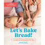 Let’s Bake Bread!: A Family Cookbook to Foster Learning, Curiosity, and Skill Building in Your Kids - ISBN 9781648290572