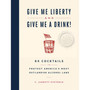 Give Me Liberty and Give Me a Drink!: 65 Cocktails to Protest America’s Most Outlandish Alcohol Laws - ISBN 9781579659684