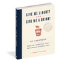 Give Me Liberty and Give Me a Drink!: 65 Cocktails to Protest America’s Most Outlandish Alcohol Laws - ISBN 9781579659684 (cover, angled view)
