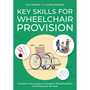 Key Skills for Wheelchair Provision: A Guide for Occupational Therapists, Physiotherapists and Wheelchair Services - ISBN 9781805013969
