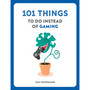 101 Things to Do Instead of Gaming - ISBN 9781804194270