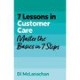 7 Lessons in Customer Care: Master Customer Care Basics in 7 Steps - ISBN 9781399830539