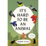 It’s Hard to Be an Animal: A Novel - ISBN 9781538773284