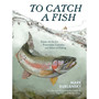 To Catch a Fish: Essays on the Joy, Frustration, Curiosity, and Allure of Fishing - ISBN 9781635869729