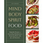 Mind, Body, Spirit, Food: Adaptable Recipes and Grounding Meditations for Preparing Meals with Joy and Intention - ISBN 9781635868999