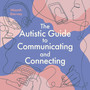 The Autistic Guide to Communicating and Connecting - ISBN 9781805012580