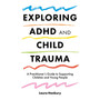 Exploring ADHD and Child Trauma: A Practitioner’s Guide to Supporting Children and Young People - ISBN 9781785925207