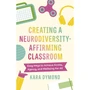 Creating a Neurodiversity-Affirming Classroom: Easy Ways to Achieve Access, Agency and Wellbeing for All - ISBN 9781839978807