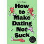 How to Make Dating Not Suck: Brutal Truths from First Dates to Heartbreaks - ISBN 9781399627672
