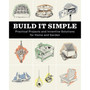 Build It Simple: Practical Projects and Inventive Solutions for Home and Garden - ISBN 9781635868241