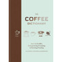 The Coffee Dictionary: An A-Z of Coffee, from Growing & Roasting to Brewing & Tasting - ISBN 9781840919295
