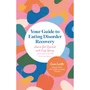 Your Guide to Eating Disorder Recovery: How to Get Started and Keep Going (From Someone Who Has Been There) - ISBN 9781805017110