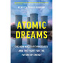 Atomic Dreams: The New Nuclear Evangelists and the Fight for the Future of Energy - ISBN 9781643753157