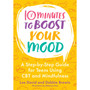 10 Minutes to Boost Your Mood: A Step-by-Step Guide for Teens Using CBT and Mindfulness - ISBN 9781839978951