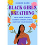 Black Girls Breathing: Heal from Trauma, Combat Chronic Stress, and Find Your Freedom - ISBN 9781538756621