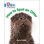 Collins Big Cat Phonics for Letters and Sounds - How to Spot an Otter: Band 04/Blue - ISBN 9780008251642