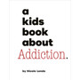 A Kids Book About Addiction - ISBN 9780241743935