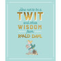 How Not To Be A Twit and Other Wisdom from Roald Dahl - ISBN 9780241330821