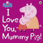Peppa Pig: I Love You, Mummy Pig! - ISBN 9780241321508