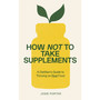 How Not to Take Supplements - ISBN 9781785046285