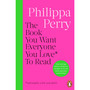 The Book You Want Everyone You Love* To Read *(and maybe a few you don’t) - ISBN 9781804945308