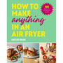 How to Make Anything in an Air Fryer - ISBN 9781529915723