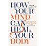 How Your Mind Can Heal Your Body - ISBN 9781788171496