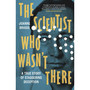 The Scientist Who Wasn't There - ISBN 9781804189733