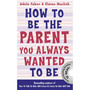 How to Be the Parent You Always Wanted to Be (How To Talk) - ISBN 9781848124059
