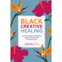 Black Creative Healing: Arts-based Approaches to Imagining Liberation and Addressing Race-based Trauma - ISBN 9781805017684