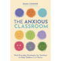 The Anxious Classroom: Vital Everyday Strategies for Teachers to Help Children 4-11 Thrive - ISBN 9781805018018