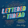 Lettered in Thread: Creative Techniques for Designing & Embroidering Meaningful Messages - ISBN 9781635869439