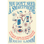 You Don't Need A Smartphone: A practical guide to downgrading your phone and upgrading your life - ISBN 9781800964471