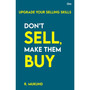 Don’t Sell Make them Buy: Upgrade Your Selling Skills - ISBN 9789392834714