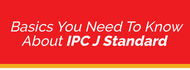 Basics You Need To Know About IPC J Standard