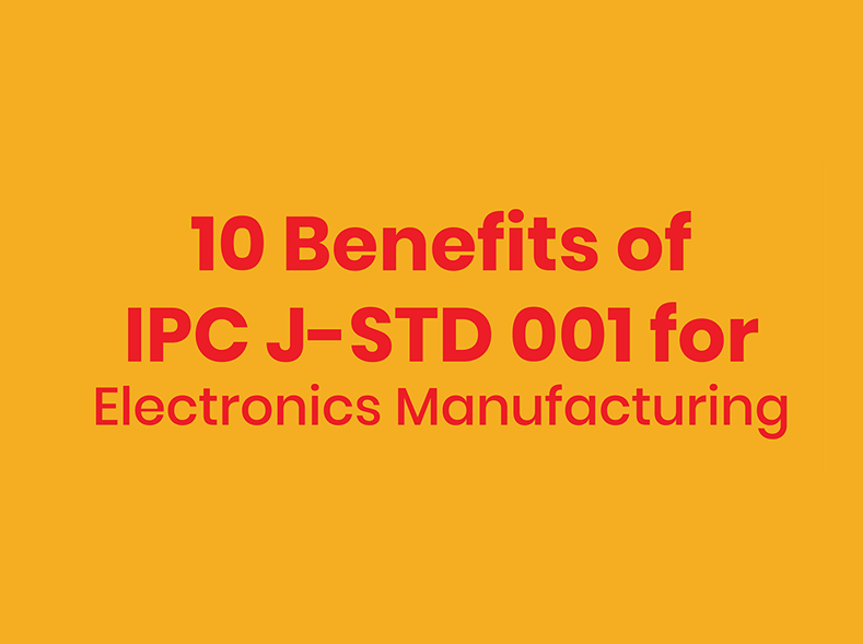 10 Benefits of IPC J-STD 001 for Electronics Manufacturing