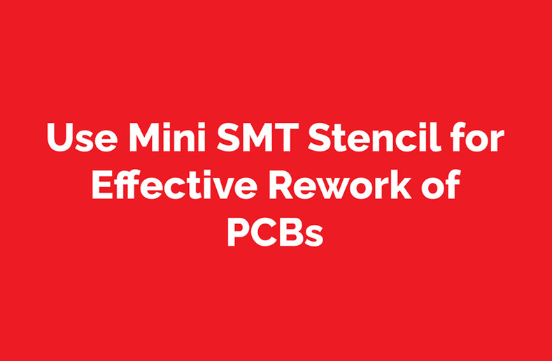 Use Mini SMT Stencil for Effective Rework of PCBs