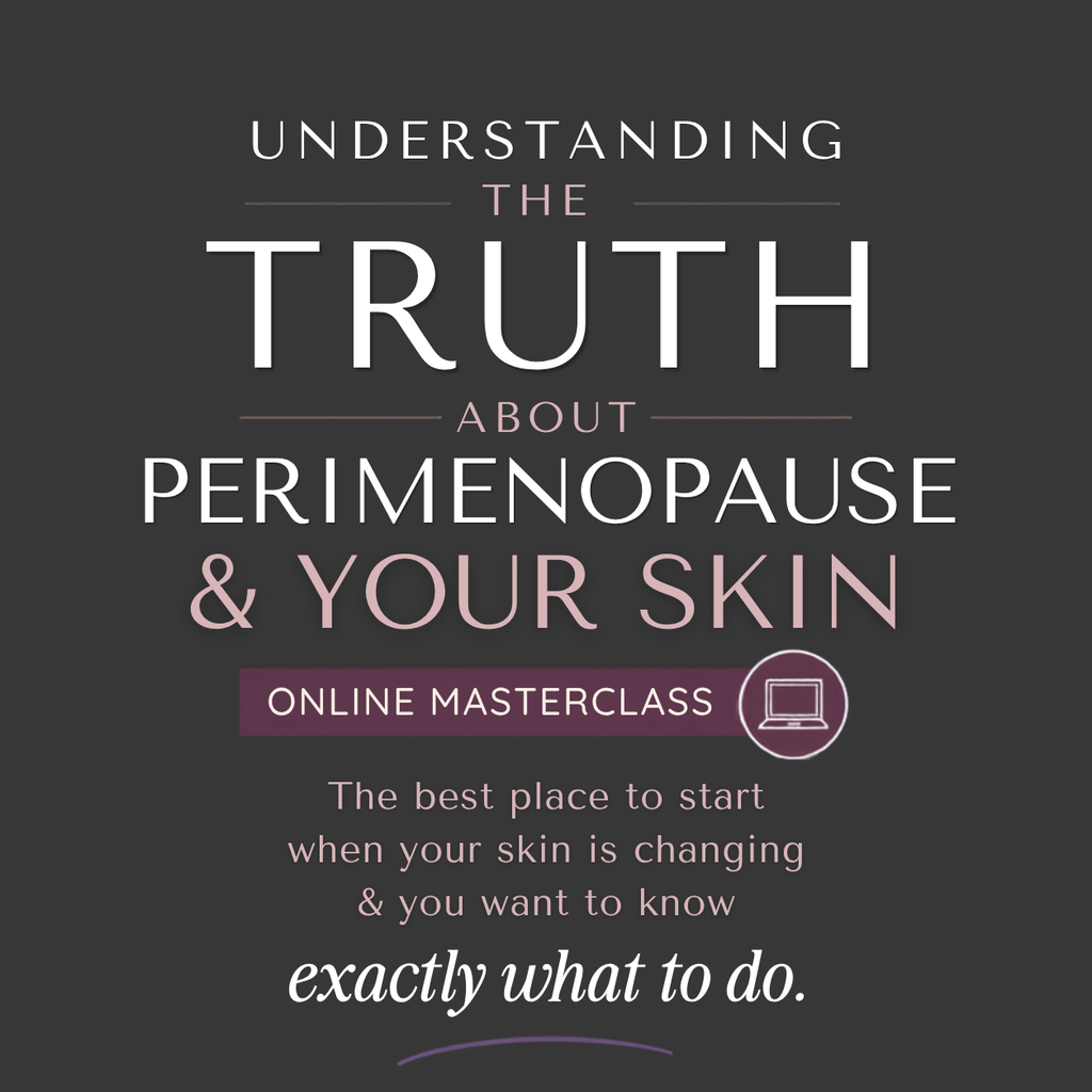 Understanding Peri+Menopause & Your Skin: Online Masterclass (ON PRESALE NOW)