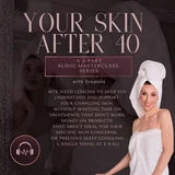 Your Skin After 40: A 3-Part Audio Masterclass Series to Help You Understand and Support Your Changing Skin