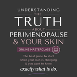 Understanding Peri+Menopause & Your Skin: Online Masterclass (ON PRESALE NOW)