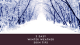 3 Easy Winter Weather Skin Tips