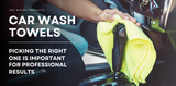 Elevate Your Car Wash Experience With the Right Towels