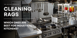Discovering the Best Cleaning Rags for Industrial Kitchen Use