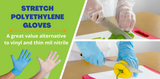 Stretch Polyethylene Gloves Are Another Value Alternative to Vinyl and Thin Mil Nitrile