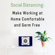 Social Distancing: Make Working at Home Comfortable and Germ Free