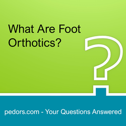 What Are Foot Orthotics?  An answer from Pedors.com