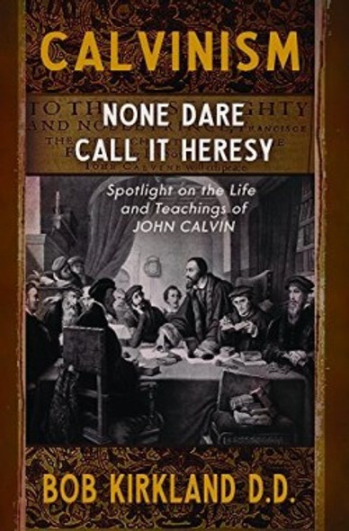 Calvinism: None Dare Call It Heresy